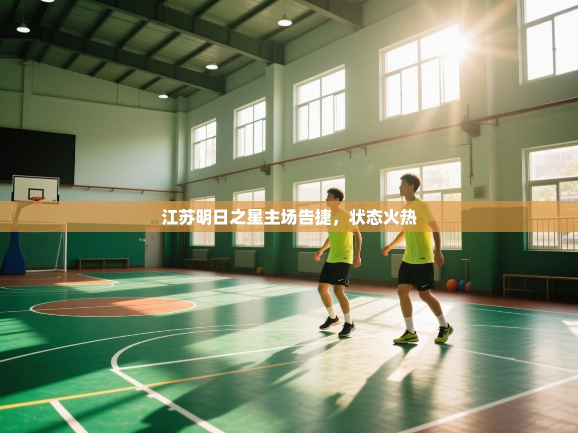 江苏明日之星主场告捷,状态火热 第2张